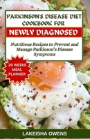 PARKINSON'S DISEASE DIET COOKBOOK NEWLY DIAGNOSED: Nutritious recipes to prevent and manage parkinson's disease symptoms B0CVNGC53X Book Cover