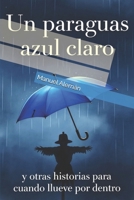 Un paraguas azul claro: y otras historias para cuando llueve por dentro (Spanish Edition) 1541263979 Book Cover