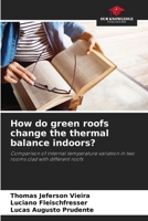 How do green roofs change the thermal balance indoors? 6208581842 Book Cover