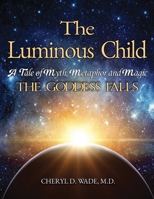The Luminous Child: A Tale of Myth, Metaphor and Magic: The Goddess Falls 1956373594 Book Cover