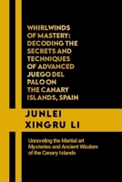 Whirlwinds of Mastery: Decoding the Secrets and Techniques of Advanced Juego del Palo on the Canary Islands, Spain: Unraveling the Martial art ... Quest for Mastery in Martial Arts) B0CNM33RZ6 Book Cover