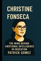 CHRISTINE FONSECA: THE MIND BEHIND EMOTIONAL INTELLIGENCE IN EDUCATION B0FV99CHR2 Book Cover