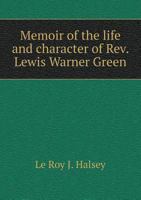 Memoir of the Life and Character of REV. Lewis Warner Green 5518742576 Book Cover