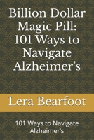 Billion Dollar Magic Pill: 101 Ways to Navigate Alzheimer’s: 101 Ways to Navigate Alzheimer’s B0F5MZ5B2W Book Cover