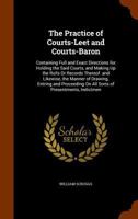 The Practice of Courts-Leet and Courts-Baron: Containing Full and Exact Directions for Holding the Said Courts, and Making Up the Rolls Or Records ... On All Sorts of Presentments, Indictmen 1340739062 Book Cover