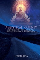 A mystical journey: Meetings with extraordinary masters, magicians and shamans 1471084426 Book Cover