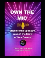 OWN THE MIC: Step Into the Spotlight Launch the Show of Your Dreams (NEW Streaming Network Creator Series) B0F6T9JYHS Book Cover