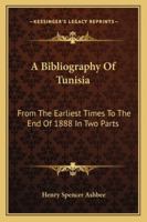 A Bibliography of Tunisia from the Earliest Times to the End of 1888 in 2 Pts incl. Utica & Carthage, the Punic Wars, the Roman Occupation, the Arab Conquest & More 9353922992 Book Cover