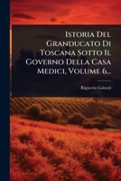 Istoria Del Granducato Di Toscana Sotto Il Governo Della Casa Medici, Volume 6... (Italian Edition) 1024829685 Book Cover
