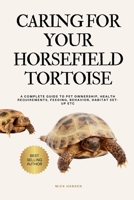 CARING FOR YOUR HORSEFIELD TORTOISE: A COMPLETE GUIDE TO PET OWNERSHIP, HEALTH REQUIREMENTS, FEEDING, BEHAVIOR, HABITAT SET-UP ETC B0F5X8L31Z Book Cover
