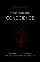 Code Without Conscience: Systematic Psychopathy in Politics, Business & Technology 1764762258 Book Cover
