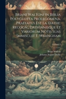 Briani Waltoni in Biblia Polyglotta Prolegomena. Praefatus Est I.a. Dathe. Recogn., Dathianisque Et Variorum Notis Suas Immiscuit F. Wrangham; Volume 2 (Romanian Edition) 1022866672 Book Cover