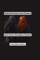 Detectives that Cross Oceans: Book Seven: Friendship's Farewell B0GF7GSC6G Book Cover