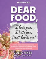 Dear Food, I Love You. I Hate You. Don't Leave Me!: A Bible Study Program Designed to Help You Create Healthy Eating Plans for Lasting Joy and Peace B0CKGVFLKF Book Cover