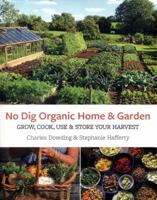 No Dig Organic Home & Garden: Grow, Cook, Use, and Store Your Harvest 1856233014 Book Cover