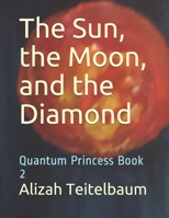 The Sun, the Moon, and the Diamond: Quantum Princess Book 2 B08HTM6CM4 Book Cover