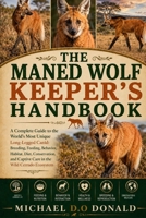 THE MANED WOLF KEEPER'S HANDBOOK: A Complete Guide to the World’s Most Unique Long-Legged Canid: Breeding, Feeding, Behavior, Habitat, Diet, ... Captive Care in the Wild Cerrado Ecosystem B0H8FKB54B Book Cover