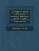 A Manual of Musical Copyright Law. for the Use of Music-Publishers and Artists, and of the Legal Profession 1015968279 Book Cover