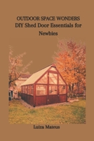 OUTDOOR SPACE WONDERS: DIY Shed Door Essentials for Newbies B0CSG8NTRW Book Cover