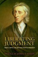 Liberating Judgment: Fanatics, Skeptics, and John Locke's Politics of Probability 0691144745 Book Cover