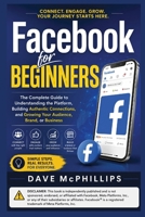 Facebook for Beginners: The Complete Guide to Understanding the Platform, Building Authentic Connections, and Growing Your Audience, Brand, or Business B0H5YVBP6M Book Cover