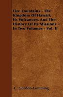 Fire Fountains - The Kingdom of Hawaii, Its Volcanoes, and the History of Its Missions - In Two Volumes - Vol. II 1149372508 Book Cover