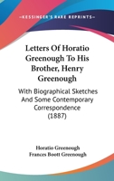 Letters Of Horatio Greenough To His Brother, Henry Greenough: With Biographical Sketches And Some Contemporary Correspondence 1165425750 Book Cover