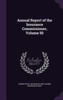 Annual Report of the Insurance Commissioner, Volume 50 1344869114 Book Cover