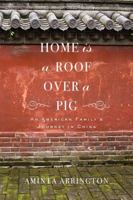 Home is a Roof Over a Pig: An American Family's Journey in China 1468308793 Book Cover