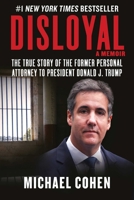 Disloyal: The True Story of the Former Personal Attorney to President Donald J. Trump 1510764690 Book Cover