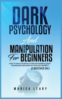 Dark Psychology & Manipulation for Beginners: 2 Books in 1: How to Analyze People Through Manipulation Techniques and Dark Psychology Secrets 1955617783 Book Cover