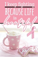 I Keep Fighting Because Life is Beautiful: Breast Cancer Survivor's Recovery Blank Lined Journal, 120 Pages, 6" x 9" Diary Notebook 1692393227 Book Cover