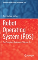 Robot Operating System (ROS): The Complete Reference (Volume 5) 3030459586 Book Cover