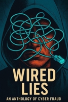 WIRED LIES: AN ANTHOLOGY OF CYBER FRAUD: LEARN CYBER SAFETY THE SMART WAY | 7 GRIPPING CRIME STORIES PACKED WITH REAL-LIFE LESSONS AND PRACTICAL TIPS FOR CHILDREN! B0FLWVRBR4 Book Cover