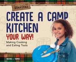 Create a Camp Kitchen Your Way!: Making Cooking and Eating Tools 1532119739 Book Cover