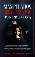 Manipulation, Body Language, Dark Psychology: Learning Everything About Mind Control, Persuasion, How to Manage Your Emotions and Influence People. ... Deception, Brainwashing, Hypnosis and NLP 1801131112 Book Cover