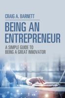 Being an Entrepreneur: A Simple Guide to Being a Great Innovator 152469455X Book Cover
