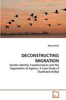 DECONSTRUCTING MIGRATION: Gender Identity Transformation and the Negotiation of Agency: A Case Study of Jharkhand 3639267567 Book Cover