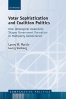 Voter Sophistication and Coalition Politics: How Ideological Awareness Shapes Government Formation in Multiparty Democracies (Comparative Politics) 0198973292 Book Cover