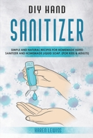 DIY Hand Sanitizer: Simple and Natural Recipes for Homemade Hand Sanitizer & Homemade Liquid Soap. (For Kids and Adults) B086Y6JPMQ Book Cover