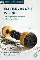 Making Brazil Work: Checking the President in a Multiparty System 1349456748 Book Cover