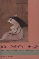 This Fantastic Struggle: The Life and Art of Esther Phillips 0887394671 Book Cover