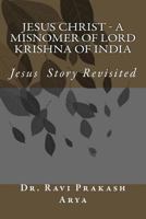 Jesus Christ - A Misnomer of Lord Krishna of India 8187710608 Book Cover