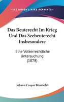 Das Beuterecht Im Krieg Und Das Seebeuterecht Insbesondere: Eine V�lkerrechtliche Untersuchung (Classic Reprint) 1145187234 Book Cover