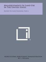 Maladjustments in Land Use in the United States: Report on Land Planning, Part 6 125876766X Book Cover