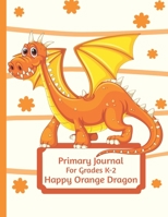 Primary Journal For Grades K-2 Happy Orange Dragon: Adorable Orange Dragon Lovers Primary Journal For Girls And Boys Entering Grades K-2 Convenient Size 8.5 by 11 With An Adorable Illustration Inside 1687550077 Book Cover