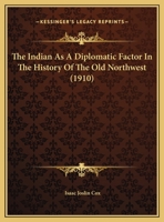 The Indian As A Diplomatic Factor In The History Of The Old Northwest (1910) 0548613648 Book Cover