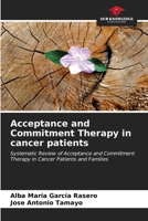Acceptance and Commitment Therapy in cancer patients: Systematic Review of Acceptance and Commitment Therapy in Cancer Patients and Families 6206610853 Book Cover