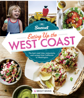 Sunset Eating Up the West Coast: From Taquerias to Taverns, a Roadfoodie Discovers Dishes Worth the Drive 0376083131 Book Cover