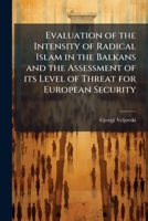 Evaluation of the Intensity of Radical Islam in the Balkans and the Assessment of its Level of Threat for European Security 128824990X Book Cover